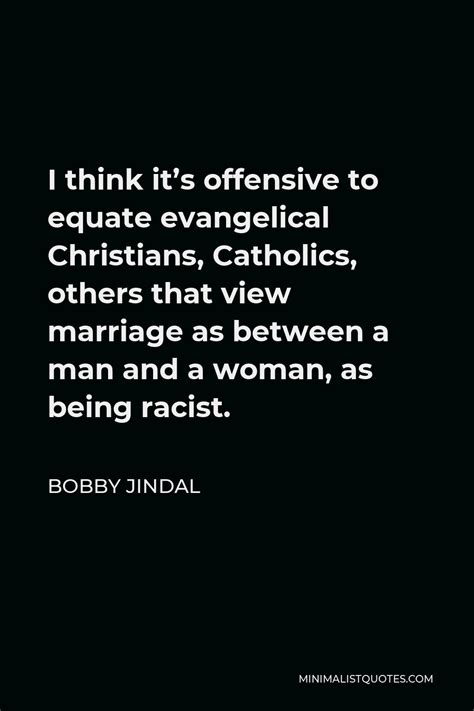 Bobby Jindal Quote I Think Its Offensive To Equate Evangelical Christians Catholics Others