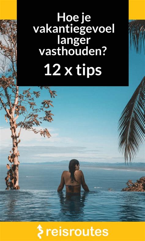 Hoe je vakantiegevoel langer vasthouden 12 tips écht helpen