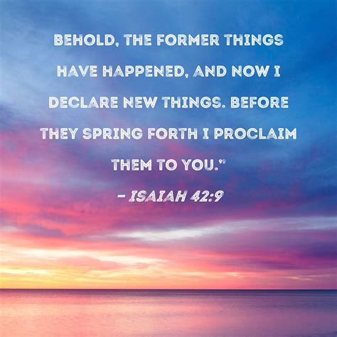 Isaiah 429 Behold The Former Things Have Happened And Now I Declare