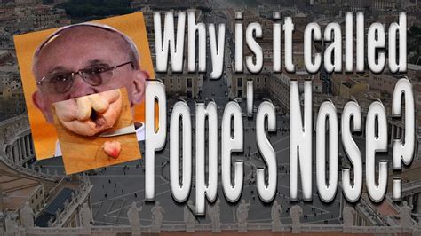 Why Is The Popes Nose Called The Popes Nose Youtube
