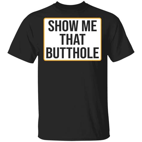 Show Me Your Butthole Shirt