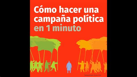 Cómo Hacer Una Campaña Política En 1 Minuto Por Sebastian Guerrini