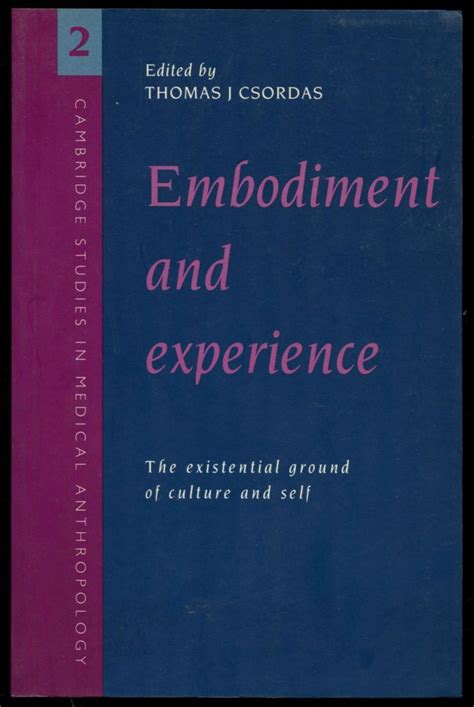 embodiment and experience the existential ground of culture and self thomas j csordas reprint