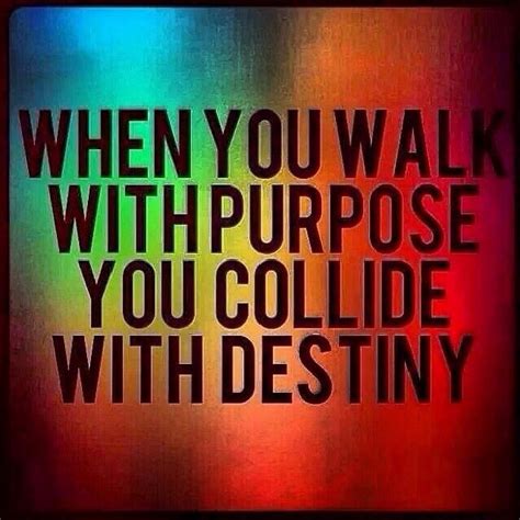 When You Walk With Purpose You Collide With Destiny Be Yourself