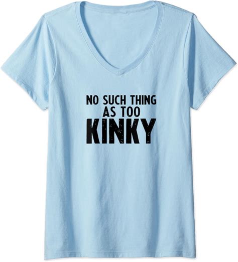 Womens Sex Fetish Kinky No Such Thing As Too Kinky V Neck T Shirt