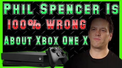 Phil Spencer Is Completely Wrong About The Xbox One X Youtube