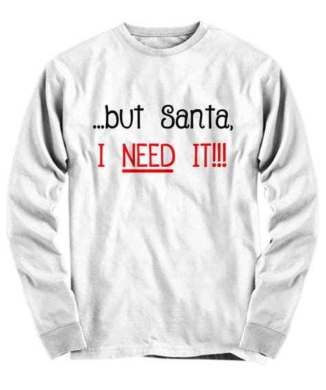 But Santa I Need It Funny Christmas Shirt Funny Christmas Shirts Christmas Shirts Christmas