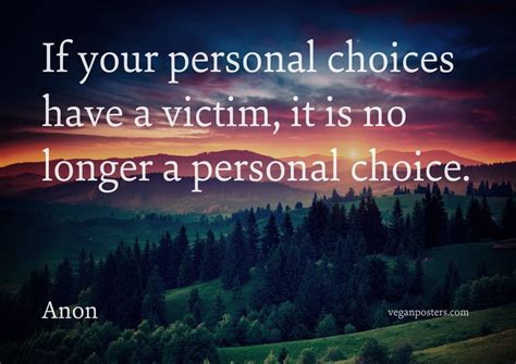 if your personal choices have a victim it is no longer a personal choice vegan posters