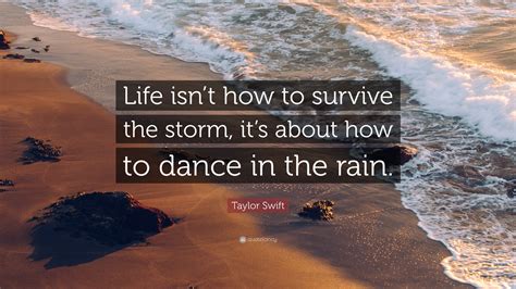 Taylor Swift Quote Life Isnt How To Survive The Storm Its About