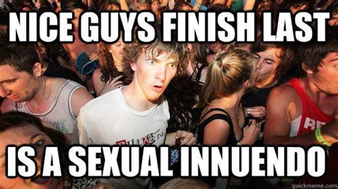 Nice Guys Finish Last Is A Sexual Innuendo Sudden Clarity Clarence Quickmeme