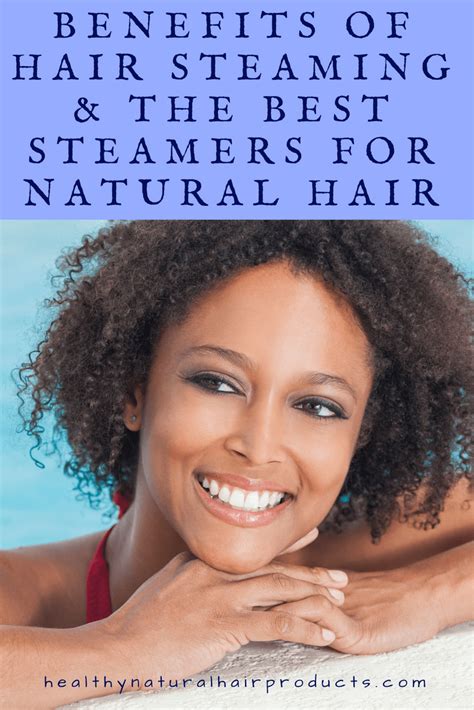 Benefits Of Hair Steaming And The Best Steamers For Natural Hair Healthy Natural Hair Products