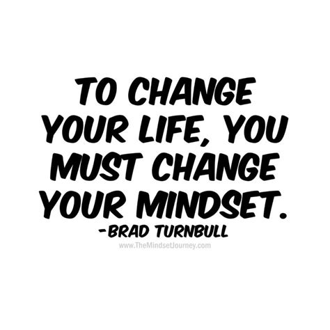 To Change Your Life You Must Change Your Mindset Brad Turnbull The