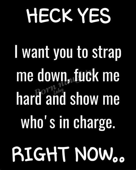 Heck Yes I Want You To Strap Me Down Fuck Me Hard And Show Me Whos In
