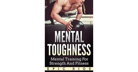 Mental Toughness Mental Training For Strength And Fitness By Epic Rios