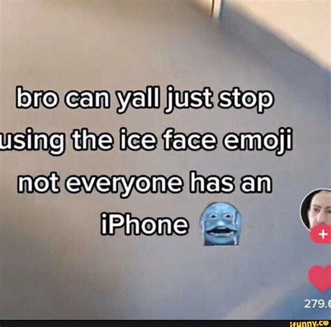 Bro Can Yall Just Stop Using The Ice Face Emoji Not Everyone Has An