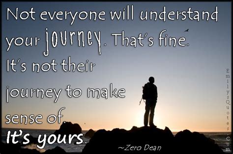 not everyone will understand your journey that s fine it s not their journey to make sense of