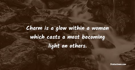 Charm Is A Glow Within A Woman Which Casts A Most Becoming Light On