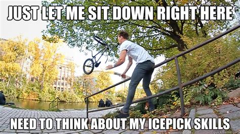 Just Let Me Sit Down Right Here Need To Think About My Icepick Skills