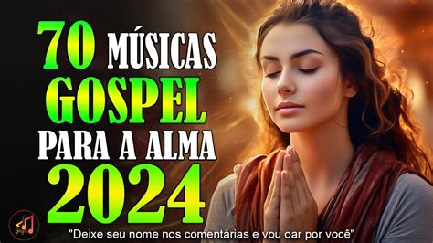 Louvores De Adoração 2024 As Melhores Músicas Gospel Para A Alma Com