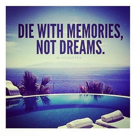 I want to die with memories, not dreams. Die With Memories, Not Dreams Pictures, Photos, and Images ...