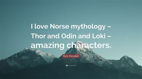 Rick Riordan Quote I Love Norse Mythology Thor And Odin And Loki