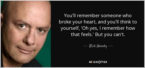 Nick Hornby Quote Youll Remember Someone Who Broke Your Heart And