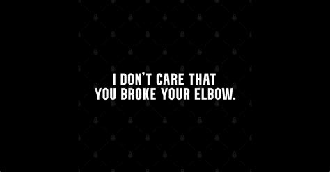 I Dont Care That You Broke Your Elbow Classic Meme I Dont Care That