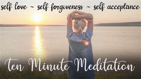 self love ~ self forgiveness ~ self acceptance ~ 10 minute guided meditation youtube