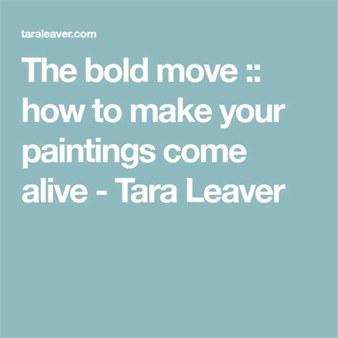 The Bold Move How To Make Your Paintings Come Alive Tara Leaver Quote