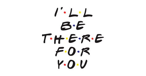 Ill Be There For You Friends Friends Tv Show Sticker Teepublic