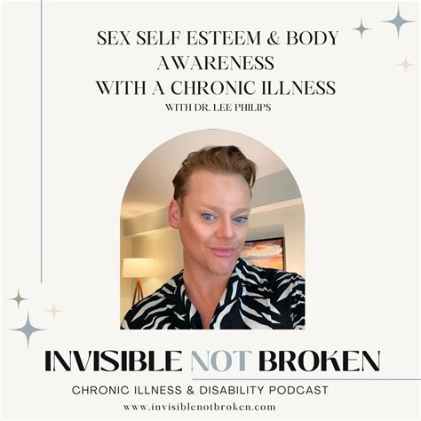 sex self esteem and body awareness dr lee philips a chronic illness podcast — invisible not