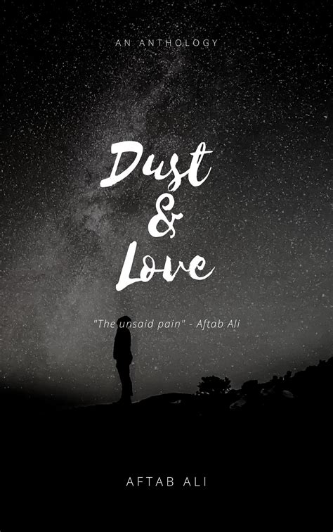 Dust And Love The Unsaid Pain Aftab Ali By Aftab Ali Goodreads