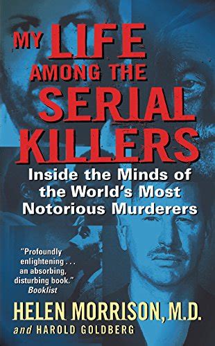 My Life Among The Serial Killers Inside The Minds Of The Worlds Most