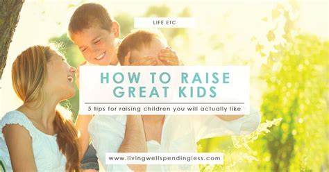 5 Tips For Raising Kids You Actually Like Parenting Advice