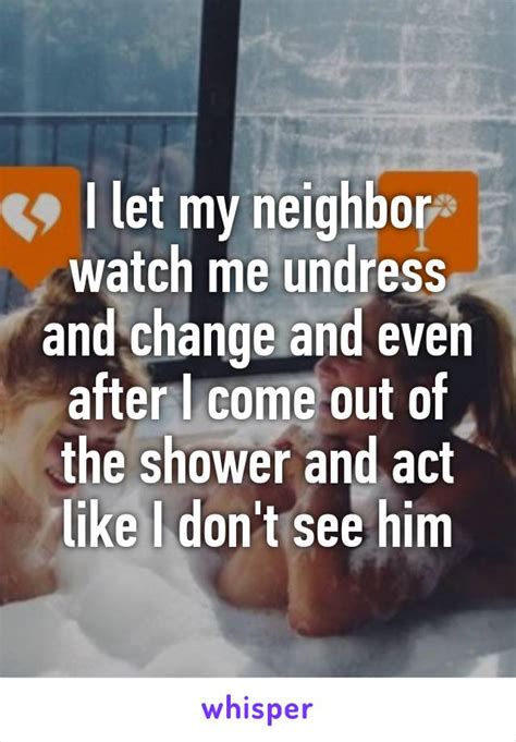 I Let My Neighbor Watch Me Undress And Change And Even After I Come Out