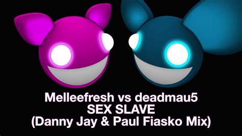 Melleefresh Vs Deadmau5 Sex Slave Danny Jay And Paul Fiasko Mix Youtube
