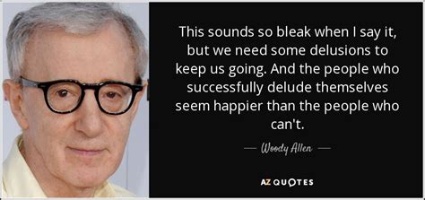 Woody Allen Quote This Sounds So Bleak When I Say It But We