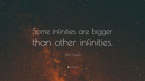 John Green Quote Some Infinities Are Bigger Than Other