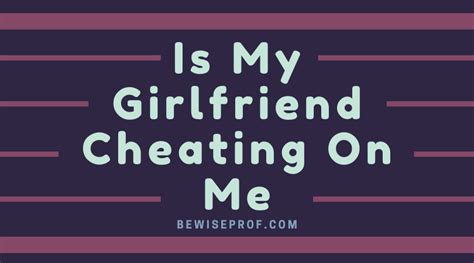 Is My Girlfriend Cheating On Me Be Wise Professor