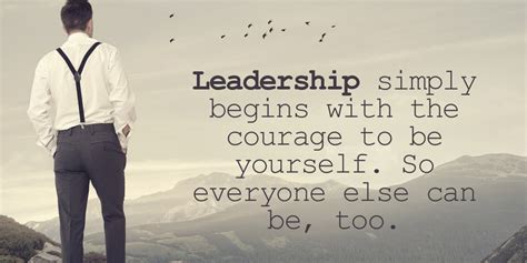 Leadership Simply Begins With The Courage To Be Yourself So Everyone