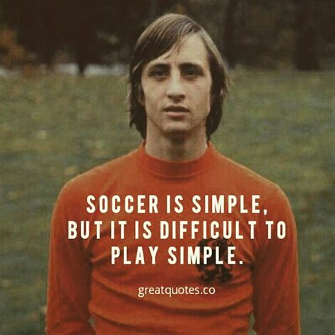 Soccer Is Simple But It Is Difficult To Play Simple Johan Cruyff Rip