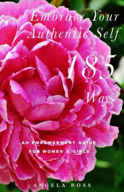 Embrace Your Authentic Self 185 Ways An Empowerment Guide For Women