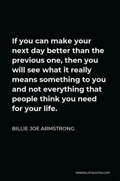 Billie Joe Armstrong Quote If You Can Make Your Next Day Better Than