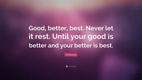 'til your good is better and your better is best. Tim Duncan Quote: "Good, better, best. Never let it rest. Until your good is better and your ...