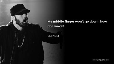 eminem quote my middle finger won t go down how do i wave