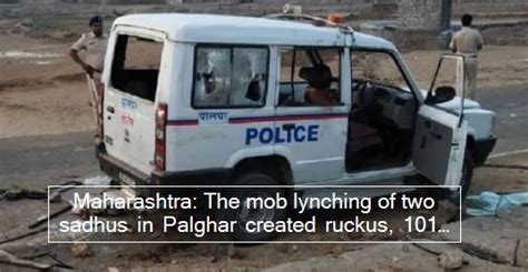 Maharashtra The Mob Lynching Of Two Sadhus In Palghar Created Ruckus 101 Accused In Custody