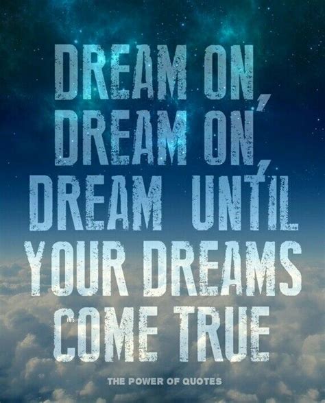 Dream On Dream On Dream Until Your Dreams Come True Wise Words