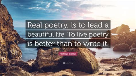 Matsuo Bashō Quote “real Poetry Is To Lead A Beautiful Life To Live