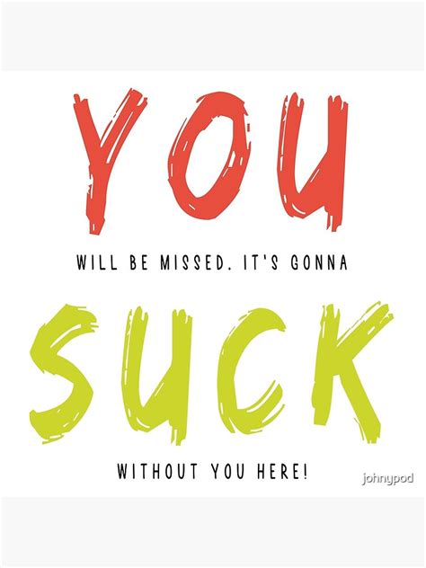 you will be missed it s gonna suck without you here poster by johnypod redbubble