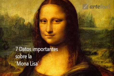 7 Datos Importantes Y Curiosidades Sobre La Mona Lisa Arte Feed